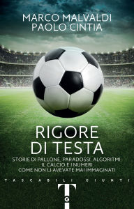 Title: Rigore di testa: Storie di pallone, paradossi, algoritmi: il calcio e i numeri come non li avevate mai immaginati, Author: Marco Malvaldi