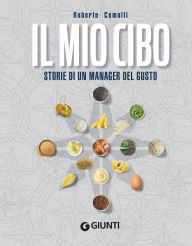 Title: Il mio cibo: Storie di un manager del gusto, Author: Roberto Comolli