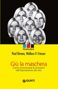 Title: Giù la maschera: Come riconoscere le emozioni dall'espressione del viso, Author: Paul Ekman