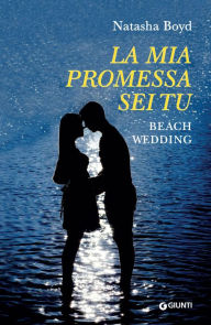 Title: La mia promessa sei tu. Beach Wedding, Author: Natasha Boyd