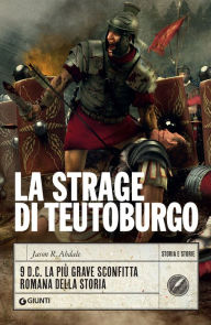 Title: La strage di Teutoburgo: 9 d.C. La più grave sconfitta romana della storia, Author: Jason R. Abdale