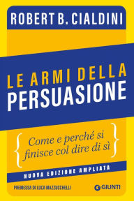 Title: Le armi della persuasione: Come e perché si finisce col dire di sì, Author: Robert B. Cialdini