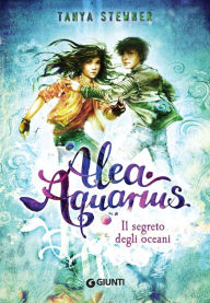 Title: Alea Aquarius. Il segreto degli oceani, Author: Tanya Stewner