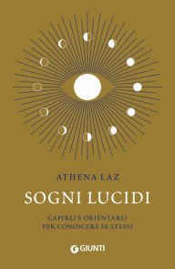 Title: Sogni lucidi: Capirli e orientarli per conoscere se stessi, Author: Athena Laz