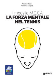 Title: La forza mentale nel tennis. Il modello M.E.C.A., Author: Antonio Daino