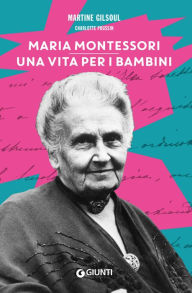 Title: Maria Montessori. Una vita per i bambini, Author: Martine Gilsoul