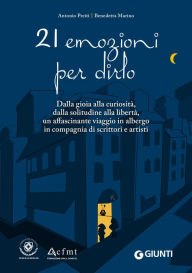 Title: 21 emozioni per dirlo: Dalla gioia alla curiosità, dalla solitudine alla libertà, un affascinante viaggio in albergo in compagnia di scrittori e artisti, Author: Antonio Preiti