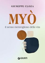 Title: Myò. Il senso meraviglioso della vita, Author: Giuseppe Cloza