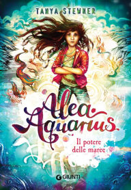 Title: Alea Aquarius. Il potere delle maree, Author: Tanya Stewner
