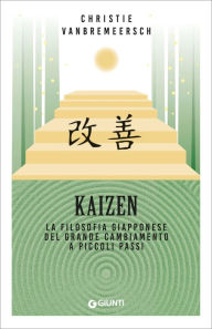 Title: Kaizen: La filosofia giapponese del grande cambiamento a piccoli passi, Author: Christie Vanbremeersch