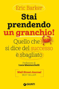 Title: Stai prendendo un granchio!: Quello che si dice del successo è sbagliato, Author: Eric Barker