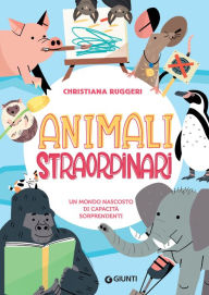 Title: Animali straordinari: Storie vere e incredibili di animali molto speciali, Author: Christiana Ruggeri