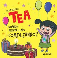 Title: Tea. Quando arriva il mio compleanno?, Author: Silvia Serreli