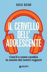 Title: Il cervello dell'adolescente: Com'è e come cambia la mente dei nostri ragazzi, Author: David Bueno