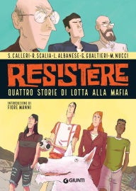 Title: Resistere: Quattro storie di lotta alla mafia, Author: Renato Scalia