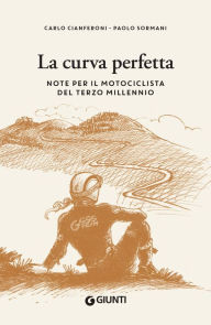 Title: La curva perfetta: Note per il motociclista del terzo millennio, Author: Carlo Cianferoni