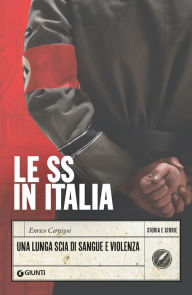 Title: Le SS in Italia: Una lunga scia di sangue e violenza, Author: Enrico Cernigoi