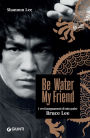 Be Water, My Friend (edizione italiana): I veri insegnamenti di mio padre Bruce Lee