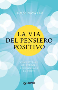 Title: La via del pensiero positivo: Come evitare gli 8 errori che bloccano la mente, Author: Tomás Navarro