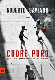 Title: Cuore puro: Quattro amici. Quattro destini. Una sola passione, Author: Roberto Saviano