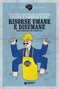 Title: Risorse umane e disumane: Come vivere oggi sul Pianeta R.U., Author: Andrea Castiello d'Antonio