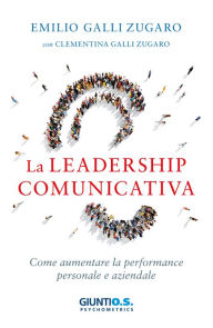 Title: La leadership comunicativa: Come aumentare la performance personale e aziendale, Author: Emilio Galli-Zugaro