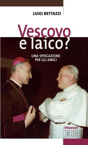 Title: Vescovo e laico?: Una spiegazione per gli amici, Author: Luigi Bettazzi