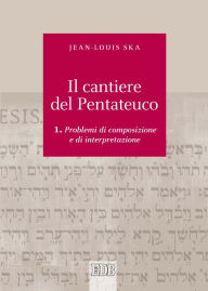 Title: Il cantiere del Pentateuco vol. 1: Problemi di composizione e di interpretazione, Author: Jean-Louis Ska