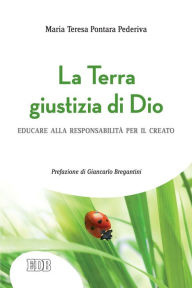 Title: La terra giustizia di Dio: Educare alla responsabilità per il creato. Prefazione di Giancarlo Bregantini, Author: Maria Teresa Pontara Pederiva