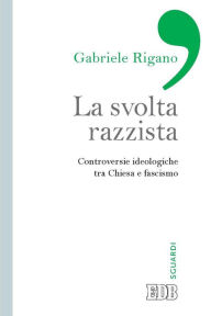 Title: La Svolta razzista: Controversie ideologiche tra Chiesa e fascismo, Author: Gabriele Rigano