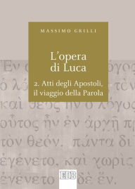 Title: L'Opera di Luca. 2.: Atti degli Apostoli, il viaggio della Parola, Author: Massimo Grilli