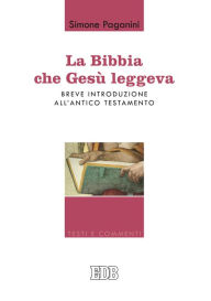 Title: La Bibbia che Gesù leggeva: Breve introduzione all'Antico Testamento, Author: Simone Paganini