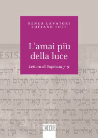 Title: L'amai più della luce: Lettura di Sapienza 7-9, Author: Renzo Lavatori