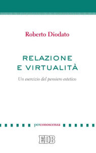 Title: Relazione e virtualità: Un esercizio del pensiero estetico, Author: Roberto Diodato