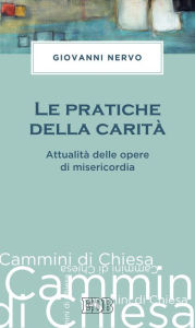 Title: Le Pratiche della carità: Attualità delle opere di misericordia, Author: Giovanni Nervo