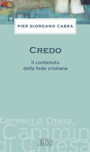 Title: Credo: Il contenuto della fede cristiana, Author: Pier Giordano Cabra