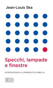 Title: Specchi, lampade e finestre: Introduzione all'ermeneutica biblica, Author: Jean-Louis Ska