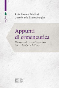 Title: Appunti di ermeneutica: Comprendere e interpretare i testi biblici e letterari, Author: Luis Alonso Schökel