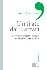Title: Un Frate dai Tartari: Le avventure del primo europeo nell'impero del Gran Khan, Author: Wieslaw Block