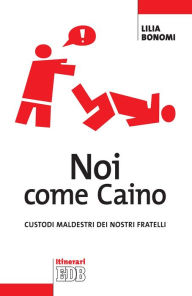 Title: Noi come Caino: Custodi maldestri dei nostri fratelli, Author: Lilia Bonomi