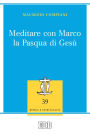 Meditare con Marco la Pasqua di Gesù