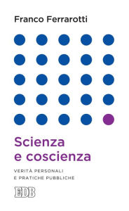 Title: Scienza e coscienza: Verità personali e pratiche pubbliche, Author: Franco Ferrarotti