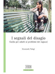 Title: I segnali del disagio: Guida per adulti ai problemi dei ragazzi, Author: Emanuele Palagi