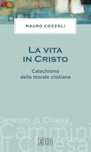 Title: La vita in Cristo: Catechismo della morale cristiana, Author: Mauro Cozzoli