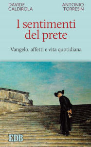Title: I sentimenti del prete: Vangelo, affetti e vita quotidiana, Author: Davide Caldirola