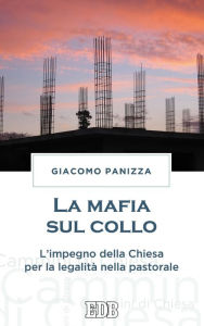 Title: La Mafia sul collo: L'impegno della Chiesa per la legalità nella pastorale, Author: Giacomo Panizza