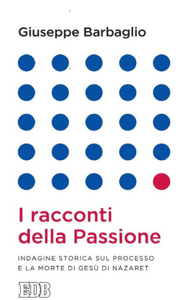 I racconti della Passione: Indagine storica sul processo e la morte di Gesù di Nazaret