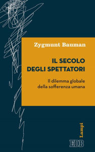 Title: Il secolo degli spettatori: Il dilemma globale della sofferenza umana, Author: Zygmunt Bauman