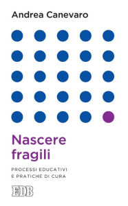 Title: Nascere fragili: Processi educativi e pratiche di cura, Author: Andrea Canevaro