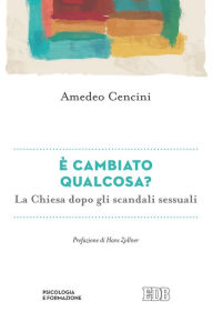 Title: È cambiato qualcosa: La Chiesa dopo gli scandali sessuali. Prefazione di Hans Zollner, Author: Amedeo Cencini